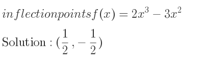 The inflection points of f(x)=2x^3-3x^2 are (1/2 ,-1/2)